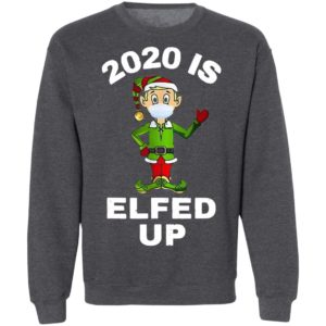 2020 Is Elfed Up Elf Mask Christmas Sweatshirt
