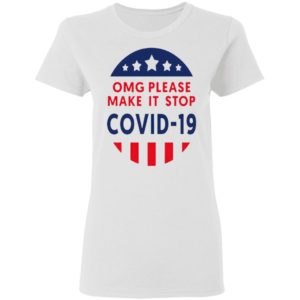 Omg Please Make It Stop Covid 19 shirt