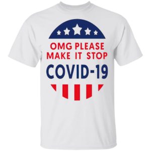 Omg Please Make It Stop Covid 19 shirt