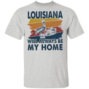 Louisiana Will Always Be My Home Vintage Retro Shirt