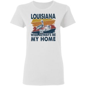Louisiana Will Always Be My Home Vintage Retro Shirt