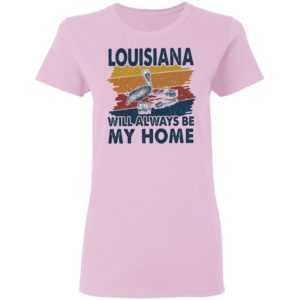 Louisiana Will Always Be My Home Vintage Retro Shirt