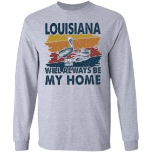 Louisiana Will Always Be My Home Vintage Retro Shirt