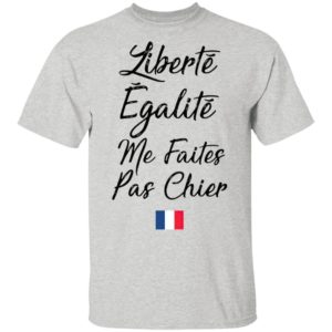 Liberté Egalité Me Faites Pas Chier Shirt