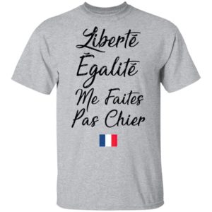 Liberté Egalité Me Faites Pas Chier Shirt