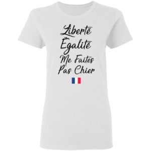 Liberté Egalité Me Faites Pas Chier Shirt