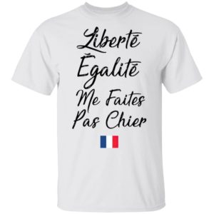 Liberté Egalité Me Faites Pas Chier Shirt