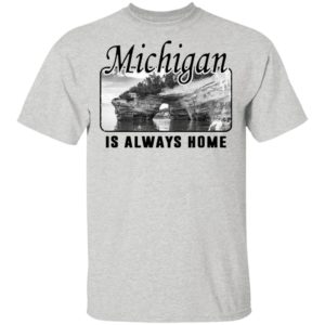 Michigan Is Always Home National Political Shirt