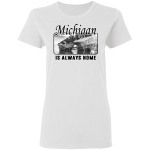 Michigan Is Always Home National Political Shirt