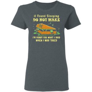 Rip If Found Sleeping Do Not Wake Im Sorry For What I Said Shirt