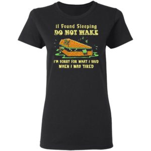 Rip If Found Sleeping Do Not Wake Im Sorry For What I Said Shirt