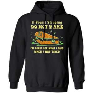 Rip If Found Sleeping Do Not Wake Im Sorry For What I Said Shirt
