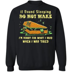 Rip If Found Sleeping Do Not Wake Im Sorry For What I Said Shirt