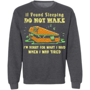 Rip If Found Sleeping Do Not Wake Im Sorry For What I Said Shirt