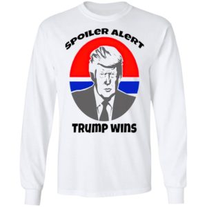 Spoiler Alert Trump Wins President Election shirt