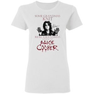 Some Grandmas Knit Real Grandmas Listen To Alice Cooper Shirt