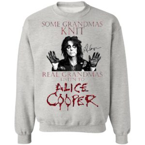 Some Grandmas Knit Real Grandmas Listen To Alice Cooper Shirt