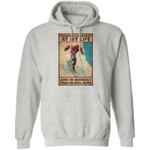 Sometime I Look Back At My Life And I’m Seriously That I’m Still Alive Shirt