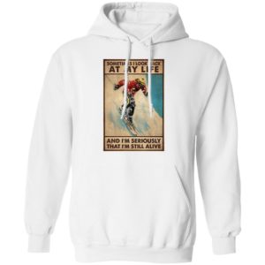Sometime I Look Back At My Life And I’m Seriously That I’m Still Alive Shirt
