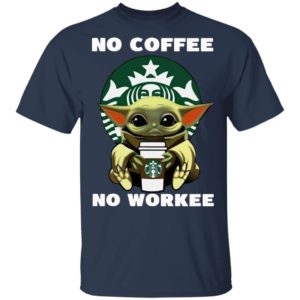 Baby Yoda Hug Starbuck No Coffee No Workee Shirt