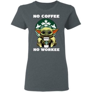 Baby Yoda Hug Starbuck No Coffee No Workee Shirt