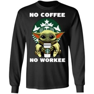 Baby Yoda Hug Starbuck No Coffee No Workee Shirt