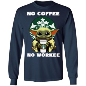 Baby Yoda Hug Starbuck No Coffee No Workee Shirt