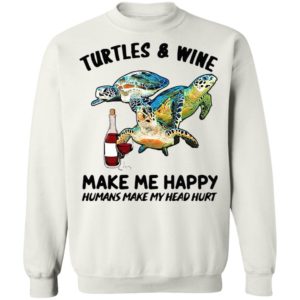 Turtles And Wine Make Me Happy Humans Make My Head Hurt Shirt