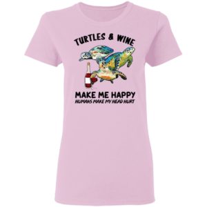 Turtles And Wine Make Me Happy Humans Make My Head Hurt Shirt