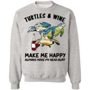 Turtles And Wine Make Me Happy Humans Make My Head Hurt Shirt