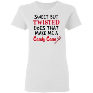 Sweet but twisted does that make Me a candy cane shirt