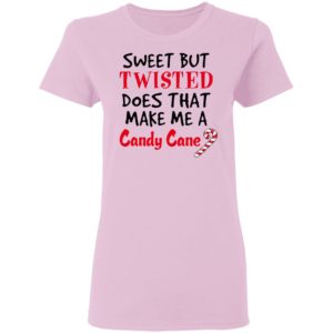 Sweet but twisted does that make Me a candy cane shirt