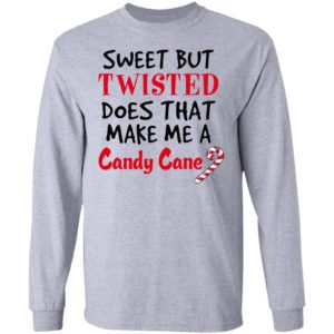 Sweet but twisted does that make Me a candy cane shirt