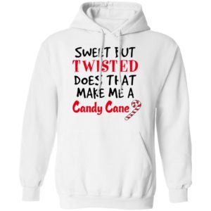 Sweet but twisted does that make Me a candy cane shirt