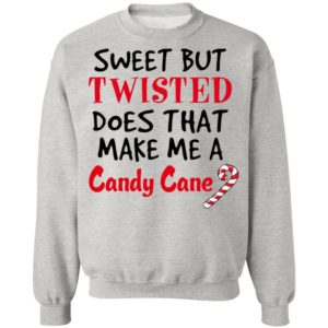Sweet but twisted does that make Me a candy cane shirt