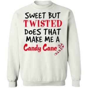 Sweet but twisted does that make Me a candy cane shirt