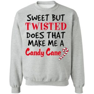 Sweet but twisted does that make Me a candy cane shirt