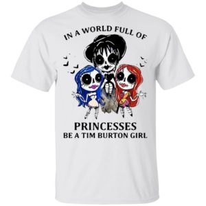 In A World Full Of Princesses Be A Tim Burton Girl Shirt