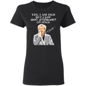 Yes I Am Old But I Saw Rod Stewart On Stage Signature Shirt