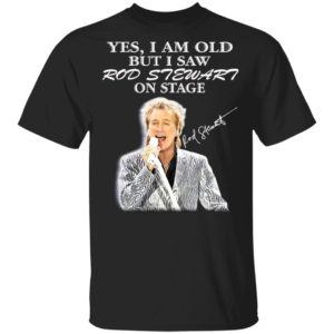 Yes I Am Old But I Saw Rod Stewart On Stage Signature Shirt