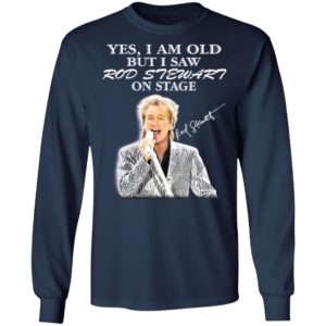Yes I Am Old But I Saw Rod Stewart On Stage Signature Shirt