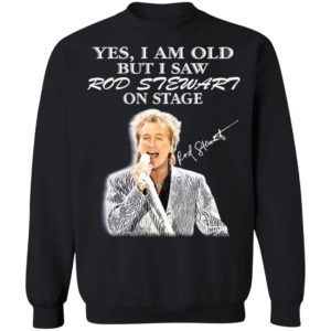 Yes I Am Old But I Saw Rod Stewart On Stage Signature Shirt