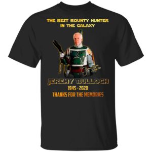 The Best Bounty Hunter In The Galaxy Jeremy Bulloch 1945 2020 Thank For The Memories Signature Shirt
