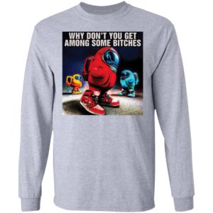 Why don’t you get among some bitches among us shirt