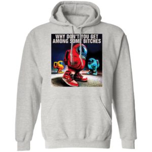 Why don’t you get among some bitches among us shirt