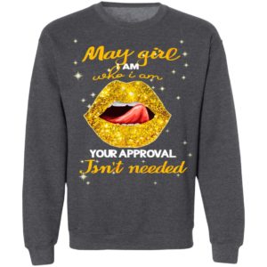 Lip Gold May Girl I Am Who I Am Your Approval Isnt Needed Shirt, Ladies Tee