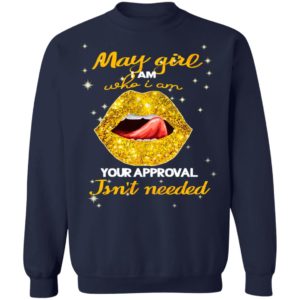 Lip Gold May Girl I Am Who I Am Your Approval Isnt Needed Shirt, Ladies Tee