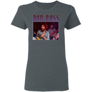Bob Ross T-Shirt, Ladies Tee, Hoodie, Long Sleeve, Hoodie