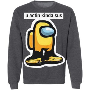 U Acting Kinda Sus Among Yellow And Black shirt, Hoodie, Long Sleeve, Hoodie