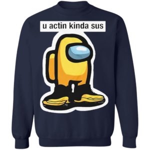 U Acting Kinda Sus Among Yellow And Black shirt, Hoodie, Long Sleeve, Hoodie